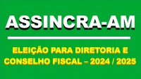 ELEIÇÃO DE DIRETORIA EXECUTIVA E CONSELHO FISCAL DA ASSINCRA/AM ACONTECE EM 21/3/2024